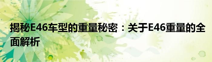 揭秘E46车型的重量秘密：关于E46重量的全面解析
