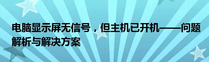 电脑显示屏无信号，但主机已开机——问题解析与解决方案
