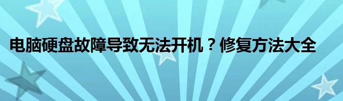 电脑硬盘故障导致无法开机？修复方法大全