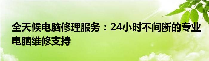 全天候电脑修理服务：24小时不间断的专业电脑维修支持