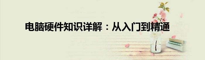 电脑硬件知识详解：从入门到精通