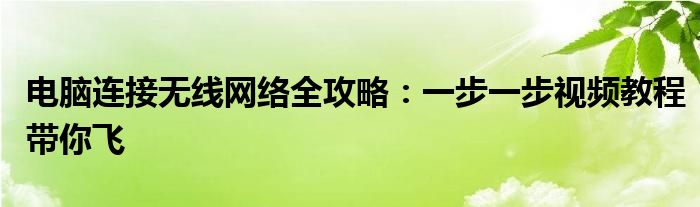 电脑连接无线网络全攻略：一步一步视频教程带你飞