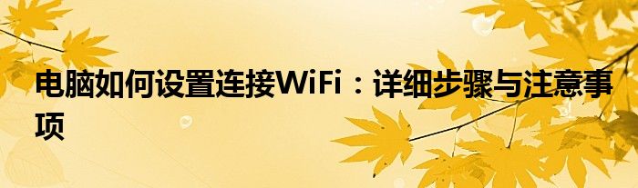 电脑如何设置连接WiFi：详细步骤与注意事项