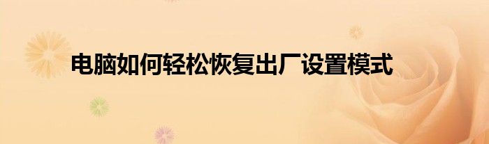 电脑如何轻松恢复出厂设置模式