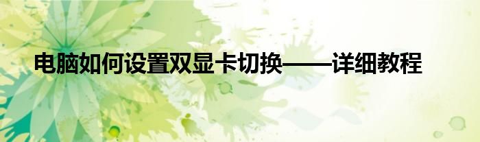 电脑如何设置双显卡切换——详细教程