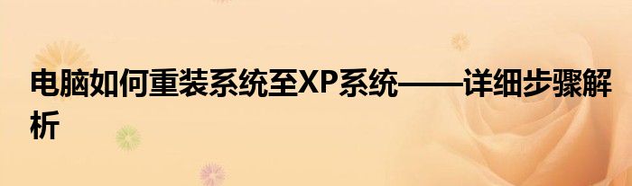电脑如何重装系统至XP系统——详细步骤解析