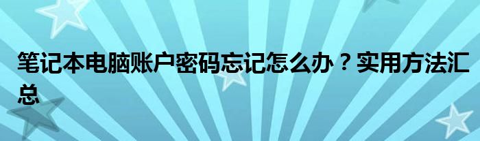 笔记本电脑账户密码忘记怎么办？实用方法汇总
