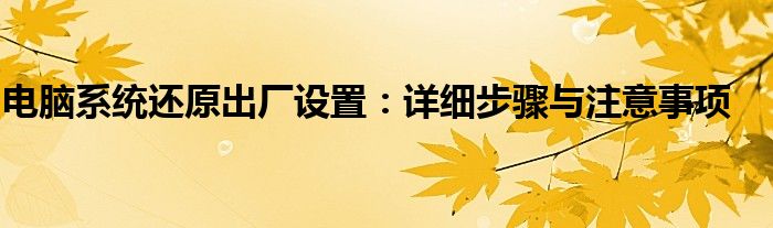 电脑系统还原出厂设置：详细步骤与注意事项