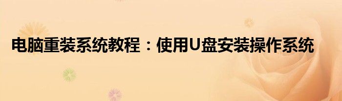 电脑重装系统教程：使用U盘安装操作系统