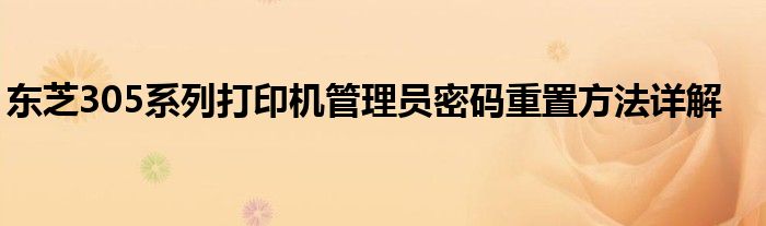 东芝305系列打印机管理员密码重置方法详解