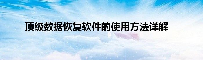 顶级数据恢复软件的使用方法详解