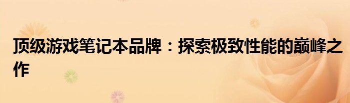 顶级游戏笔记本品牌：探索极致性能的巅峰之作