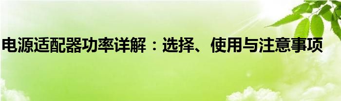 电源适配器功率详解：选择、使用与注意事项