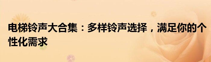 电梯铃声大合集：多样铃声选择，满足你的个性化需求