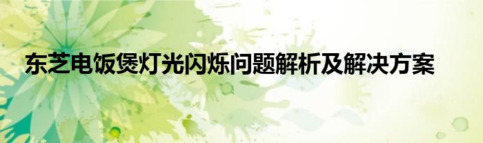 东芝电饭煲灯光闪烁问题解析及解决方案