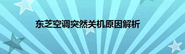东芝空调突然关机原因解析