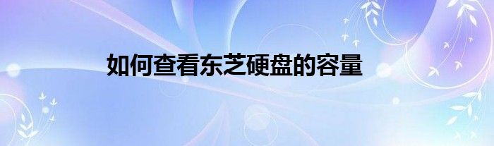 如何查看东芝硬盘的容量