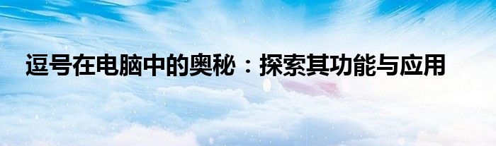 逗号在电脑中的奥秘：探索其功能与应用