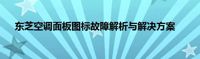 东芝空调面板图标故障解析与解决方案