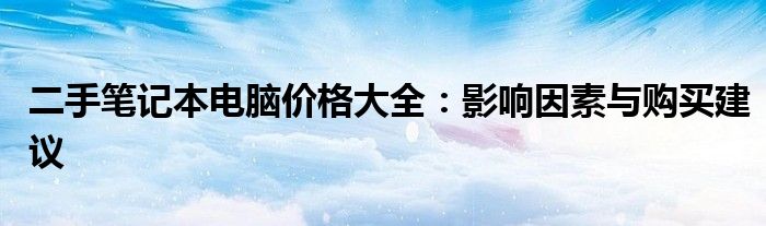 二手笔记本电脑价格大全：影响因素与购买建议