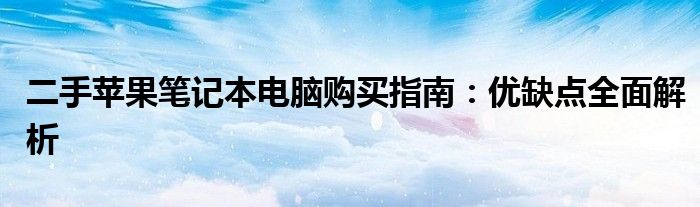 二手苹果笔记本电脑购买指南：优缺点全面解析