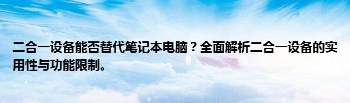 二合一设备能否替代笔记本电脑？全面解析二合一设备的实用性与功能限制。