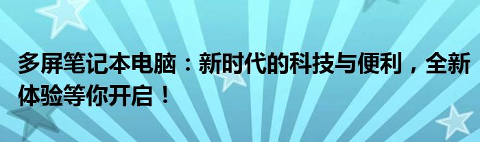 多屏笔记本电脑：新时代的科技与便利，全新体验等你开启！