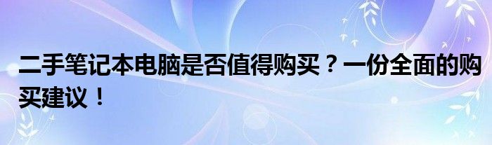 二手笔记本电脑是否值得购买？一份全面的购买建议！