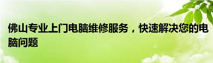 佛山专业上门电脑维修服务，快速解决您的电脑问题