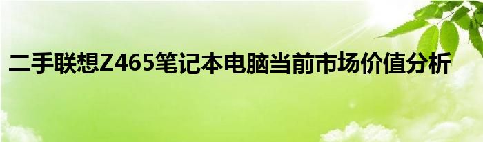 二手联想Z465笔记本电脑当前市场价值分析