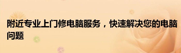 附近专业上门修电脑服务，快速解决您的电脑问题
