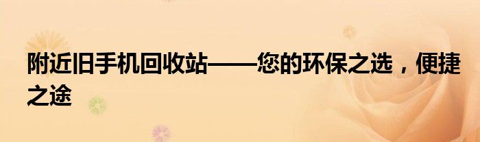 附近旧手机回收站——您的环保之选，便捷之途