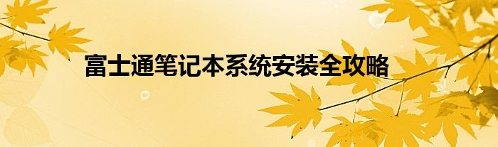 富士通笔记本系统安装全攻略