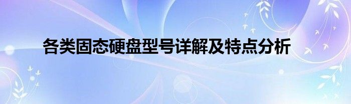 各类固态硬盘型号详解及特点分析