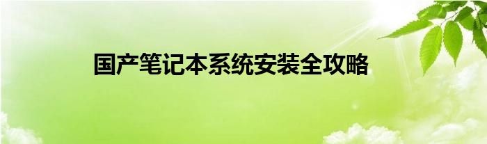 国产笔记本系统安装全攻略