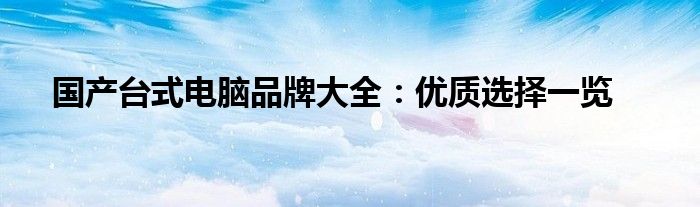 国产台式电脑品牌大全：优质选择一览