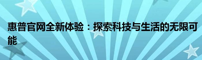 惠普官网全新体验：探索科技与生活的无限可能