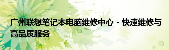 广州联想笔记本电脑维修中心 - 快速维修与高品质服务