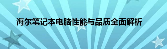 海尔笔记本电脑性能与品质全面解析