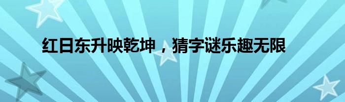 红日东升映乾坤，猜字谜乐趣无限