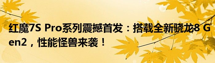 红魔7S Pro系列震撼首发：搭载全新骁龙8 Gen2，性能怪兽来袭！