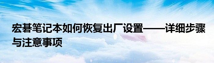 宏碁笔记本如何恢复出厂设置——详细步骤与注意事项