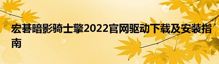 宏碁暗影骑士擎2022官网驱动下载及安装指南