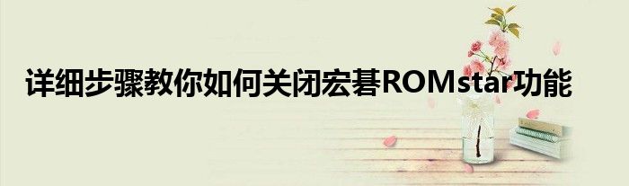 详细步骤教你如何关闭宏碁ROMstar功能