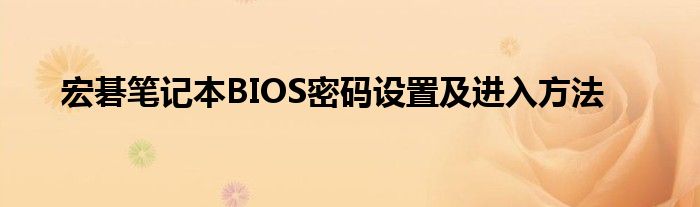 宏碁笔记本BIOS密码设置及进入方法