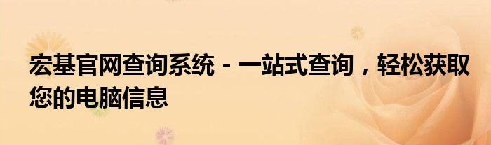 宏基官网查询系统 - 一站式查询，轻松获取您的电脑信息