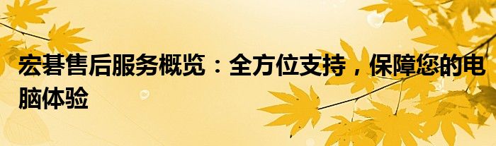 宏碁售后服务概览：全方位支持，保障您的电脑体验