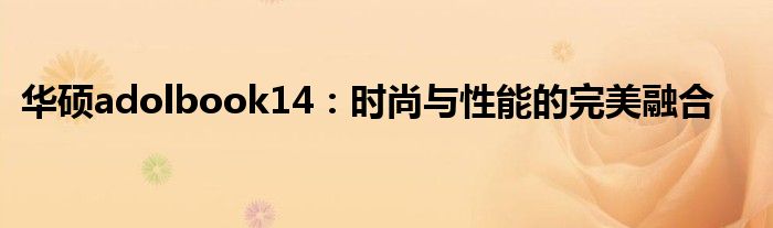 华硕adolbook14：时尚与性能的完美融合