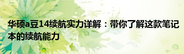 华硕a豆14续航实力详解：带你了解这款笔记本的续航能力