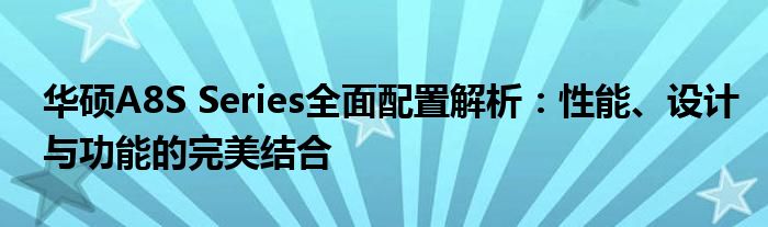 华硕A8S Series全面配置解析：性能、设计与功能的完美结合